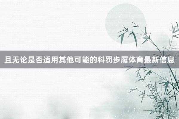 且无论是否适用其他可能的科罚步履体育最新信息
