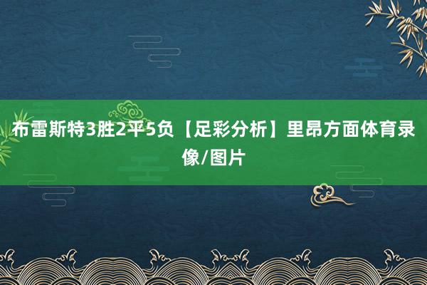 布雷斯特3胜2平5负【足彩分析】里昂方面体育录像/图片