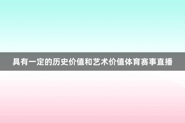 具有一定的历史价值和艺术价值体育赛事直播
