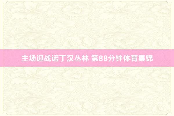 主场迎战诺丁汉丛林 第88分钟体育集锦