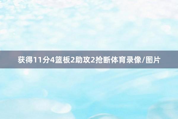 获得11分4篮板2助攻2抢断体育录像/图片