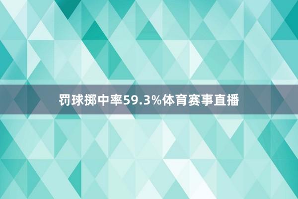 罚球掷中率59.3%体育赛事直播