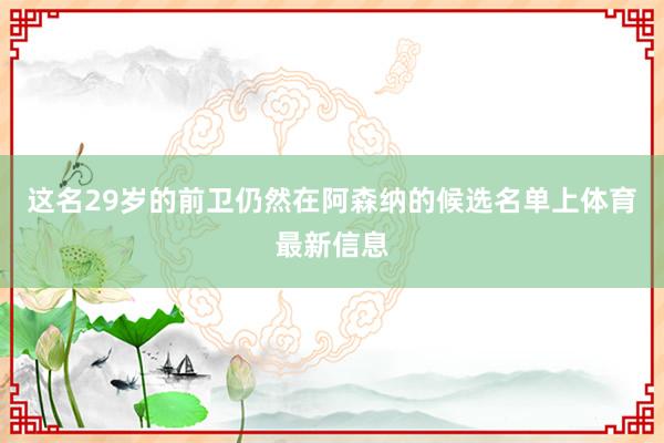 这名29岁的前卫仍然在阿森纳的候选名单上体育最新信息