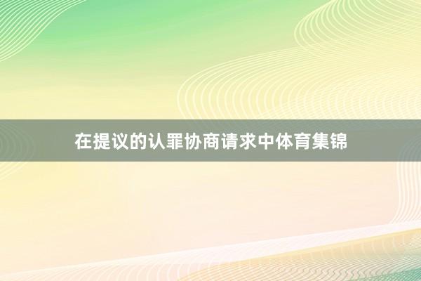 在提议的认罪协商请求中体育集锦