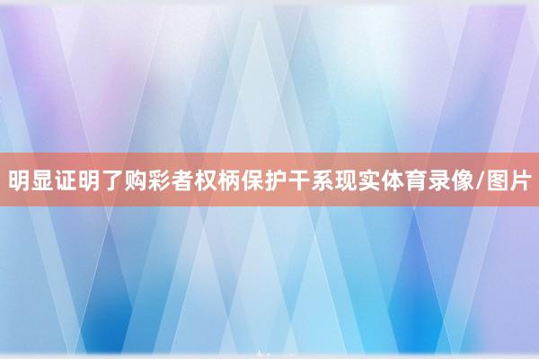 明显证明了购彩者权柄保护干系现实体育录像/图片