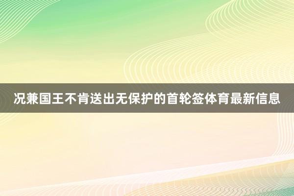 况兼国王不肯送出无保护的首轮签体育最新信息