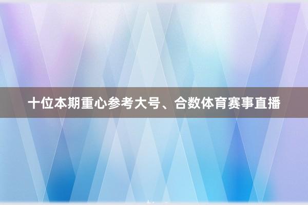 十位本期重心参考大号、合数体育赛事直播