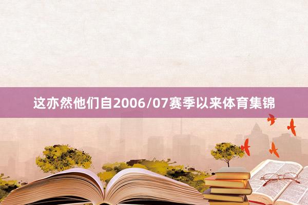 这亦然他们自2006/07赛季以来体育集锦