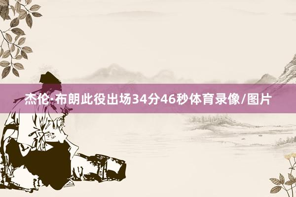 杰伦·布朗此役出场34分46秒体育录像/图片