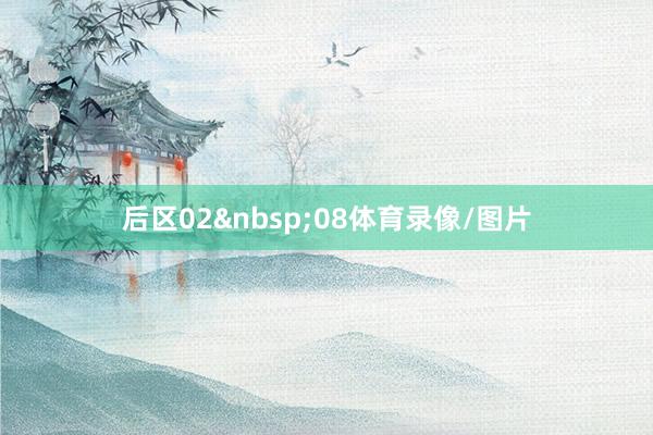 后区02 08体育录像/图片
