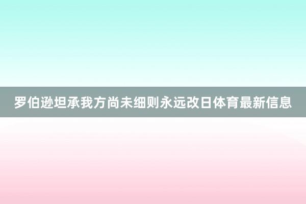 罗伯逊坦承我方尚未细则永远改日体育最新信息