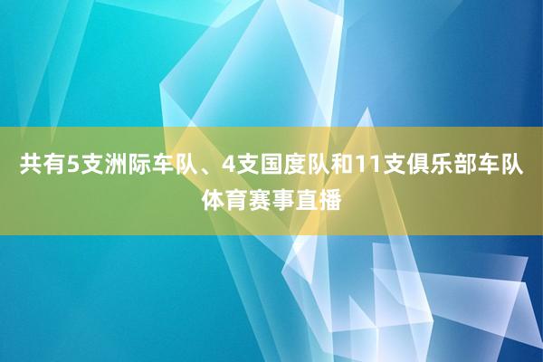共有5支洲际车队、4支国度队和11支俱乐部车队体育赛事直播