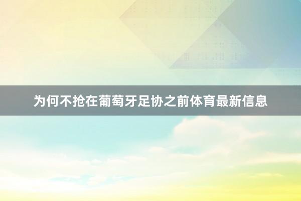 为何不抢在葡萄牙足协之前体育最新信息