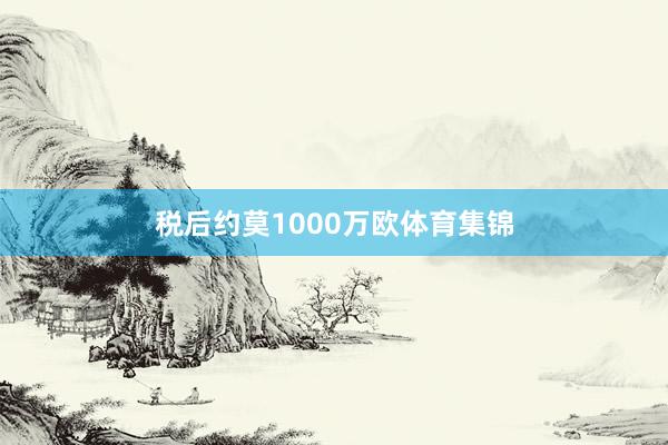 税后约莫1000万欧体育集锦